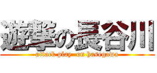 遊撃の長谷川 (attack play  on hasegawa)