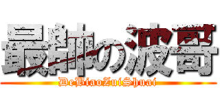 最帥の波哥 (DeBiaoZuiShuai)