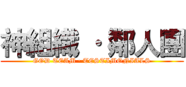 神組織 · 鄰人團 (GOD TEAM · TESTIMONIALS)