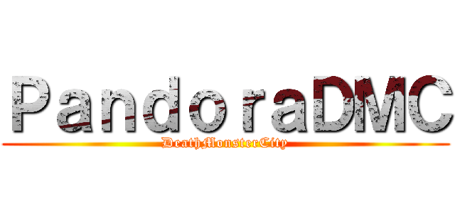 ＰａｎｄｏｒａＤＭＣ (DeathMonsterCity)