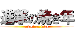 進撃の焼き年 (attack on titan)