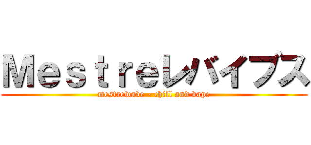 Ｍｅｓｔｒｅレバイブス (mestrewave - chill and vape)
