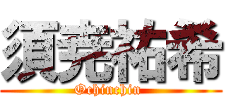 須尭祐希 (Ochinchin )