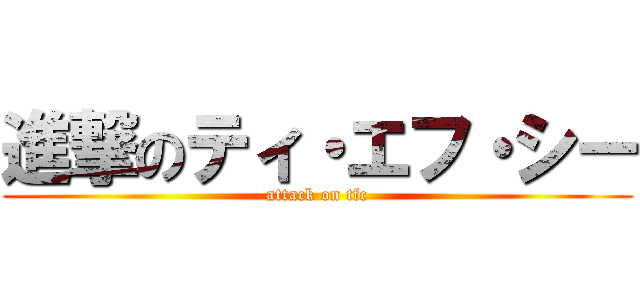 進撃のティ・エフ・シー (attack on tfc)