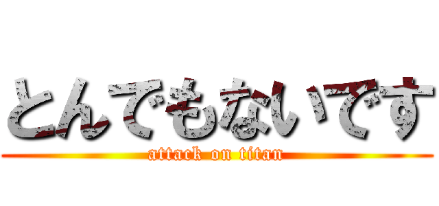 とんでもないです (attack on titan)