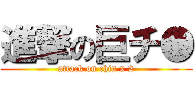 進撃の巨チ● (attack on chin x 2)