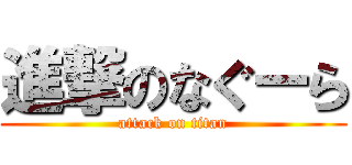 進撃のなぐーら (attack on titan)