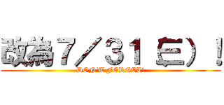 改為７／３１（三）！ (DON\'T FORGET!)