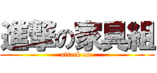 進撃の家具組 (attack on )