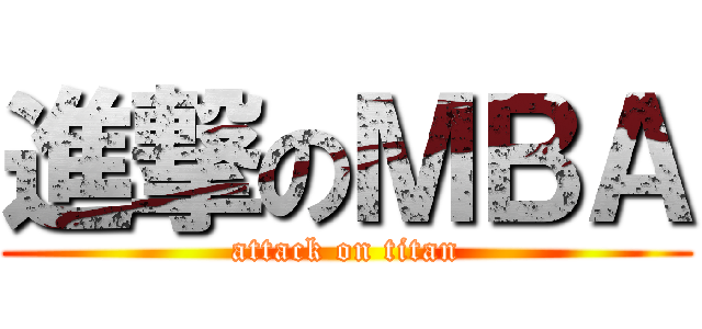 進撃のＭＢＡ (attack on titan)