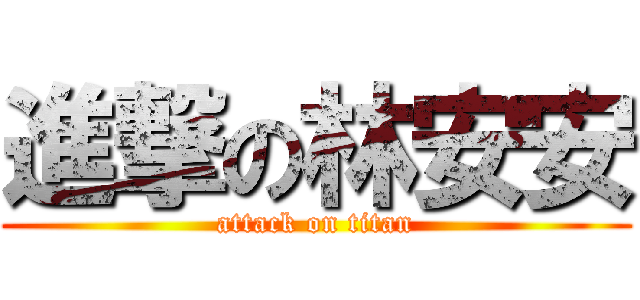 進撃の林安安 (attack on titan)