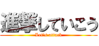 進撃していこう (Let\'s attack)