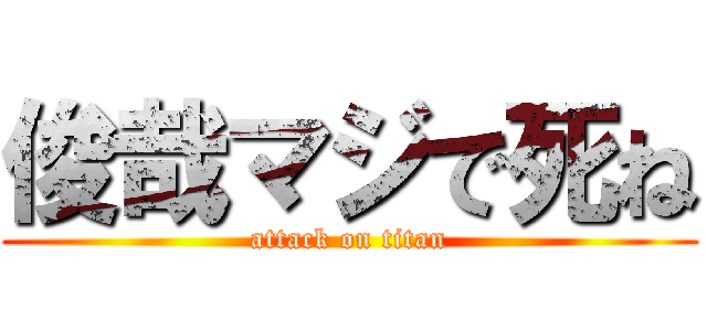 俊哉マジで死ね (attack on titan)