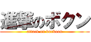 進撃のボクン (attack on burkoon)