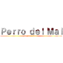 Ｐｅｒｒｏ ｄｅｌ Ｍａｌ (Soy bien Malote)
