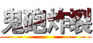 鬼砲炸裂 ()