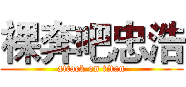 裸奔吧忠浩 (attack on titan)