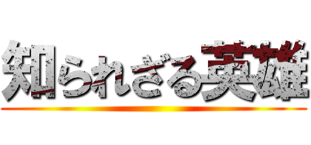 知られざる英雄 ()