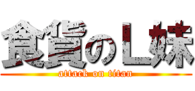 食貨のＬ妹 (attack on titan)