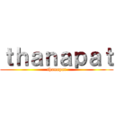 ｔｈａｎａｐａｔ (thanapat)