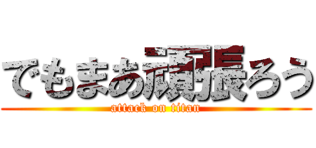 でもまあ頑張ろう (attack on titan)