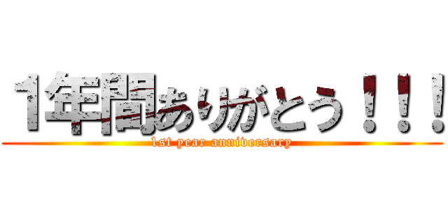 １年間ありがとう！！！ (1st year anniversary)