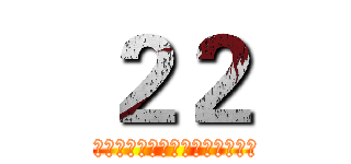 ２２ (一二三四五六七八九十一二三四五六七八九十一二三四五六七八九十)