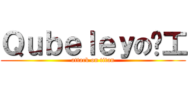 Ｑｕｂｅｌｅｙの搵工 (attack on titan)