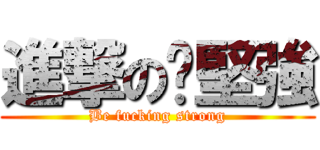 進撃の咘堅強 (Be fucking strong)