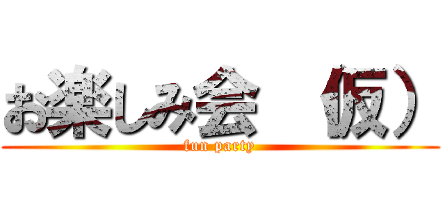 お楽しみ会 （仮） (fun party)