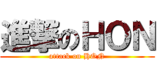 進撃のＨＯＮ (attack on HON)
