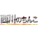 西川のちんこ (nishikawa on chinko)