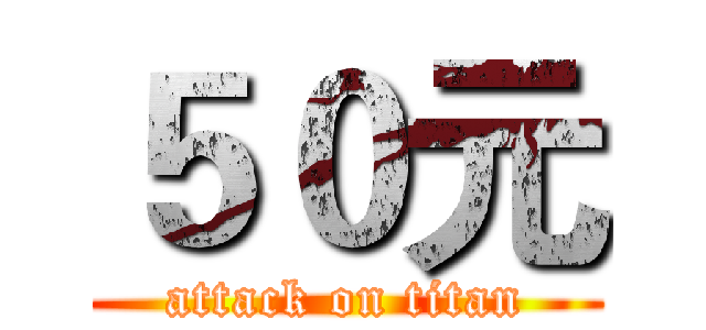 ５０元 (attack on titan)