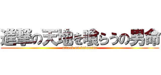 進撃の天地を喰らうの男命 (attack on devourer)