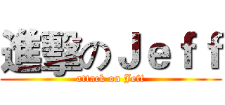 進擊のＪｅｆｆ (attack on Jeff)