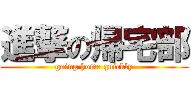 進撃の帰宅部 (going home quickly)