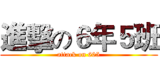 進擊の６年５班 (attack on 605)