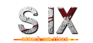 ＳＩＸ (attack on titan)