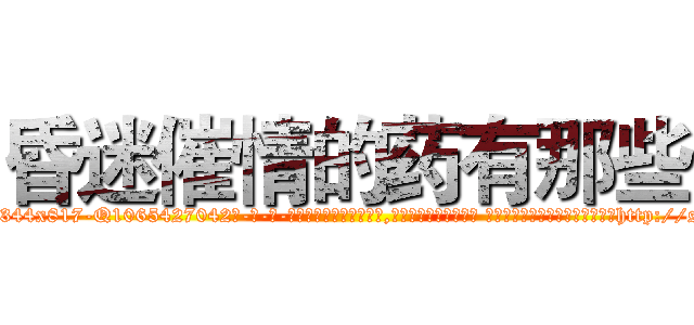 昏迷催情的药有那些 (昏迷催情的药有那些【电-话151x68344x817-Q1065427042元-吉-药-业】我们做的是长期生意,靠的是老客户长期支持 昏迷催情的药有那些在发表了一篇http://sngk.net/gIXTD8

参考消息网我们做的是长期生意,靠的是老客户长期支持也许我们早该意识到，就连鲍勃·霍斯金斯（金球奖戏剧类电影男主角 
)