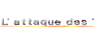 Ｌ\'ａｔｔａｑｕｅ ｄｅｓ Ｔｉｔａｎｓ (J-1)