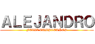 ＡＬＥＪＡＮＤＲＯ (FELIZ CUMPLEAÑOS)