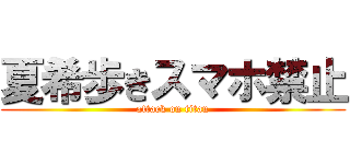 夏希歩きスマホ禁止 (attack on titan)