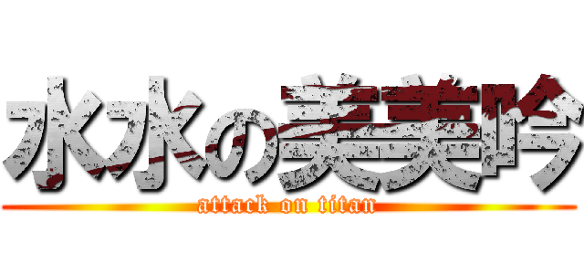 水水の美美吟 (attack on titan)