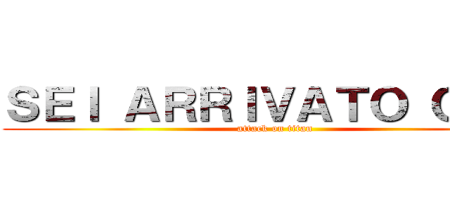 ＳＥＩ ＡＲＲＩＶＡＴＯ ＱＵＩ  (attack on titan)