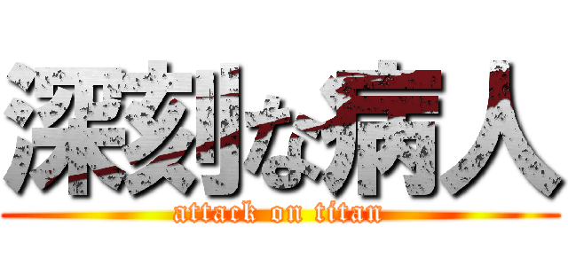 深刻な病人 (attack on titan)