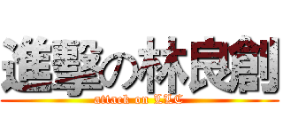 進擊の林良創 (attack on LLC)