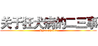 关于狂犬病的二三事 (Hydrophobia)