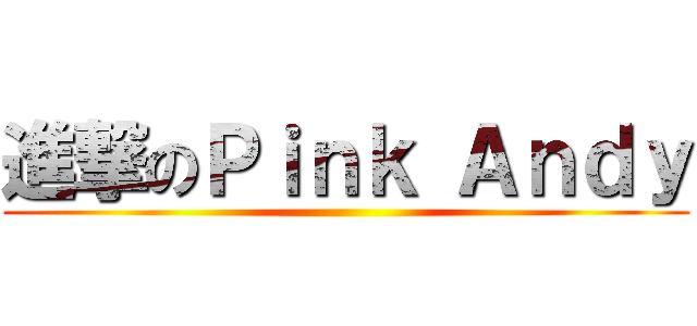 進撃のＰｉｎｋ Ａｎｄｙ ()