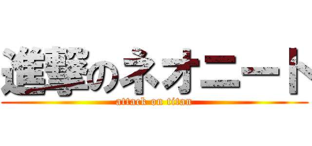 進撃のネオニート (attack on titan)