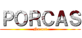 ＰＯＲＣＡＳ (Na net)